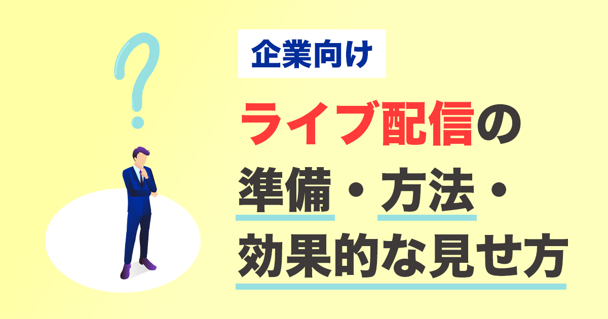 企業向けライブ配信の準備方法効果的な見せ方